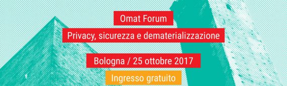 Omat Forum fa tappa a Bologna. Focus su privacy, sicurezza e dematerializzazione.